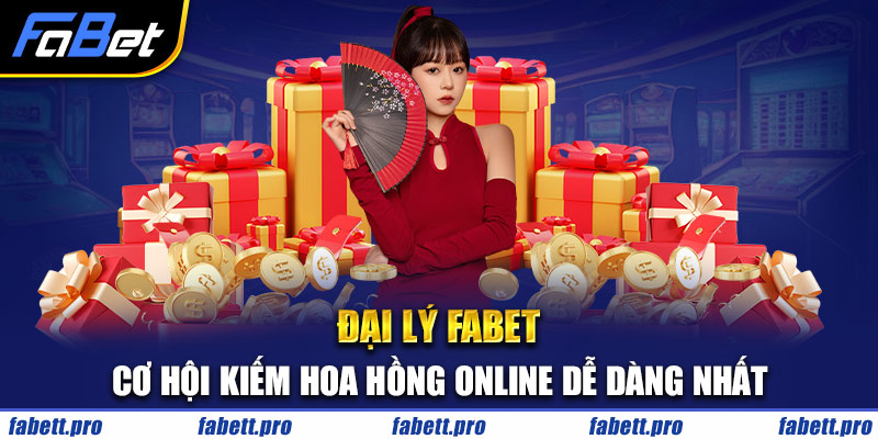 Đại lý FABET - Cơ hội kiếm hoa hồng online dễ dàng nhất