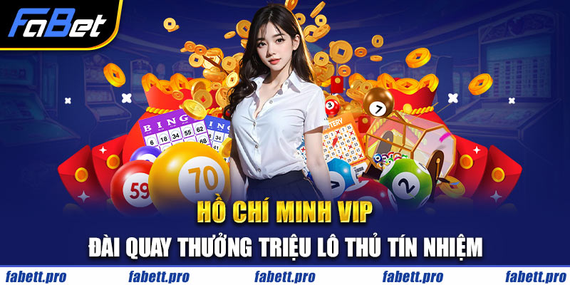 Hồ Chí Minh VIP - Đài Quay Thưởng Triệu Lô Thủ Tín Nhiệm