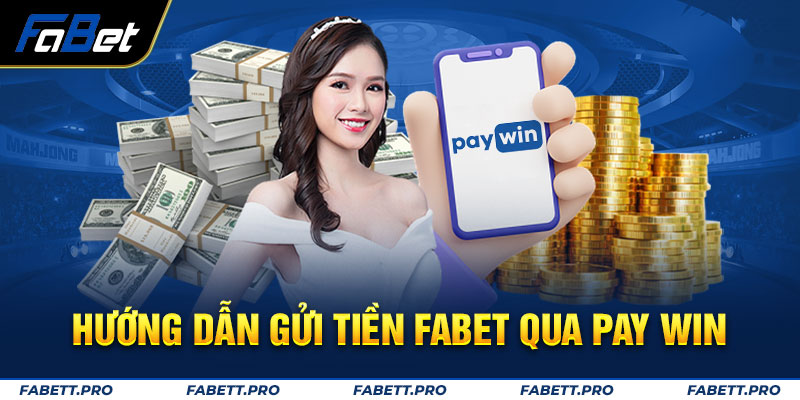 Hướng dẫn gửi tiền FABET qua Pay win