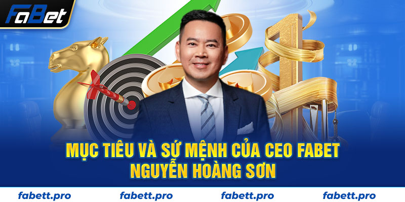 Mục tiêu và sứ mệnh của CEO FABET - Nguyễn Hoàng Sơn