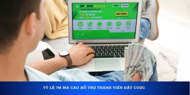 7M Ma Cao hỗ trợ thành viên đặt cược